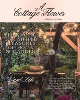A Cottage Flower: Embracing the Simple Pleasures of Home & Garden 1038338212 Book Cover