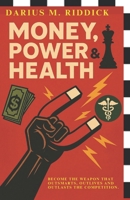MONEY, POWER and HEALTH: Become The Weapon That Outsmarts, Outlives And Outlasts The Competition B0F6739NDV Book Cover
