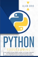 Python Programming: The Easiest Python Crash Course to go Deep Through the Main Application as Web Development, Data Analysis and Data Science Including Machine Learning 1914045246 Book Cover