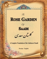 The Rose Garden of Saadi: A Complete Translation of the Gulistan of Saadi 1636209106 Book Cover
