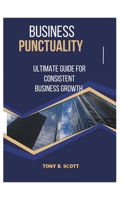 BUSINESS PUNCTUALITY: Ultimate Guide For Consistent Business Growth B0CSDSZK84 Book Cover