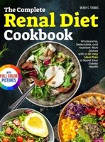 The Complete Renal Diet Cookbook: Wholesome, Delectable, and Nutrient-Rich Dishes with a 28-Day Meal Plan to Boost Your Kidney Health Full Color Edition 1805383892 Book Cover