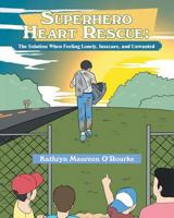 Superhero Heart Rescue: The Solution, When Feeling Lonely, Insecure, and Unwanted 1640288031 Book Cover