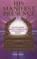 His Manifest Presence: Moving from David's Tabernacle to Solomon's Temple 0914903489 Book Cover