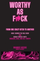 Worthy As F*ck: From one Crazy B*tch To Another 1069612502 Book Cover