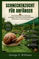 SCHNECKENZUCHT FÜR ANFÄNGER: Ein Schritt-für-Schritt-Leitfaden für Anfänger zum Start eines profitablen Heliculture-Unternehmens (German Edition) B0H5BQDKJJ Book Cover