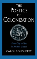 The Poetics of Colonization: From City to Text in Archaic Greece 0195083997 Book Cover