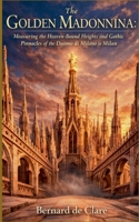 The Golden Madonnina: Measuring the Heaven-Bound Heights and Gothic Pinnacles of the Duomo di Milano in Milan (Italy's Sacred Architecture) B0H9PFNTWW Book Cover