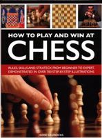 How To Play Winning Chess: History, Rules, Skills & Tactics: A Complete Illustrated Guide To The Game - Including History, The Greatest Games, The Most ... Success, With Over 700 Colour Illustrations 1846817196 Book Cover
