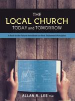 The Local Church Today and Tomorrow: A Back to the Future Handbook on New Testament Principles 1973616149 Book Cover