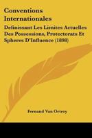 Conventions Internationales: Definissant Les Limites Actuelles Des Possessions, Protectorats Et Spheres D'Influence (1898) 1160839964 Book Cover
