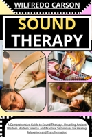 Sound Therapy: A Comprehensive Guide to Sound Therapy - Unveiling Ancient Wisdom, Modern Science, and Practical Techniques for Healin B0CVKMKXXJ Book Cover