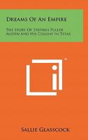 Dreams of an empire;: The story of Stephen Fuller Austin and his colony in Texas 1258020211 Book Cover