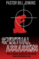 Spiritual Assassins: How to Identify and Destroy the Enemy Before he Destroys You 0692086323 Book Cover