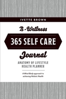 B-Wellness365 Self Care Journal: Everyday Holistic Health  Harmony Health Planner 1098339932 Book Cover