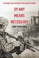 By Any Means Necessary: Veterans Talk Torture in the War on Terror 1642377643 Book Cover