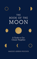 The Book of the Moon: A Guide to Our Closest Neighbor 1419738496 Book Cover