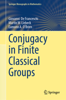 Conjugacy in Finite Classical Groups (Springer Monographs in Mathematics) 3031864603 Book Cover