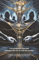 Los poderes fuertes: indagación en la red del poder: Un análisis investigativo de las dinámicas de influencia que configuran la sociedad contemporánea (Spanish Edition) B0F23KX94K Book Cover
