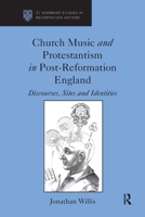 Church Music and Protestantism in Post-Reformation England: Discourses, Sites and Identities (St Andrews Studies in Reformation History) 1032922508 Book Cover