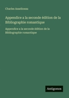 Appendice a la seconde édition de la Bibliographie romantique: Appendice a la seconde édition de la Bibliographie romantique (French Edition) 3563750351 Book Cover