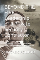 BEYOND THE FIRE Leadership of a Private Security Contractor: The Author of "The New Cold War" and "The Unconventional Bodyguard"- B0GZ6K6SCG Book Cover