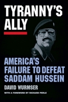 Tyranny's Ally: America's Failure to Defeat Saddam Hussein 0844740748 Book Cover