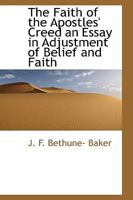 The Faith of the Apostles' Creed an Essay in Adjustment of Belief and Faith 1666764507 Book Cover