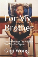 For My Brother: You Were Never The Problem. You Were The Signal. B0FKHNSD6G Book Cover
