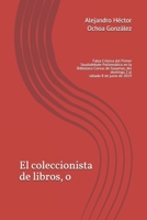 El coleccionista de libros, o: Falsa Crónica del Primer Seudodebate Politemático en la Biblioteca Corvus de Guaymas, del domingo 2 al sábado 8 de ... Seudodebates Politemáticos) (Spanish Edition) 1708686819 Book Cover