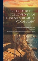 Greek Exercises, Followed by an English and Greek Vocabulary: Containing About Seven Thousand Three Hundred Words 1021747432 Book Cover