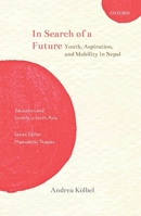 In Search of a Future: Youth, Aspiration, and Mobility in Nepal 0190124512 Book Cover