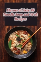 Flavors of Asia: 99 Noodle Soup and Wok Recipes B0CL4QKDMK Book Cover