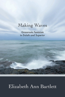 Making Waves: Grassroots Feminism in Duluth and Superior 1681340119 Book Cover