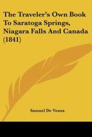 The Traveler's Own Book To Saratoga Springs, Niagara Falls And Canada 1166601129 Book Cover