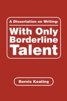 A Dissertation on Writing: With Only Borderline Talent 1546258361 Book Cover