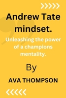 Andrew Tate mindset: Unleashing the power of a champions mentality B0C8QY9WF2 Book Cover