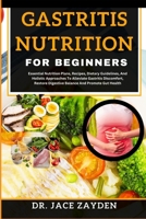 GASTRITIS NUTRITION FOR BEGINNERS: Essential Nutrition Plans, Recipes, Dietary Guidelines, And Holistic Approaches To Alleviate Gastritis Discomfort, Restore Digestive Balance And Promote Gut Health B0CTL4P1CG Book Cover