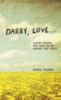 DARBY, LOVE...: (Alive things mum said to me before she died) B0F92NXTH7 Book Cover