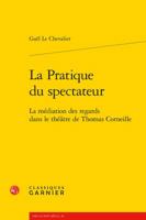 La Pratique du Spectateur : La Mediation des Regards Dans le Theatre de Thomas Corneille 2406060373 Book Cover