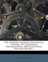 The Fairport Fisheries Biological Station: Its Equipment, Organization, And Functions, Volumes 826-832... 1279403594 Book Cover