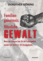 Familiengeheimnis: Häusliche Gewalt: Wenn das Zuhause kein Ort der Geborgenheit, sondern ein Tatort ist. Ein Lösungsansatz (German Edition) 3960502672 Book Cover