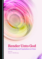Render Unto God: Christianity and Capitalism in Crisis 1443877050 Book Cover