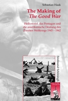 The Making of the Good War: Hollywood, Das Pentagon Und Die Amerikanische Deutung Des Zweiten Weltkriegs 1945 - 1962 3506776932 Book Cover