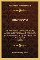 Enteric Fever: Its Prevalence And Modifications, Aetiology, Pathology And Treatment, As Illustrated By Army Data At Home And Abroad 1436836573 Book Cover