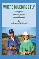Where Bluebirds Fly: Inside The World of Roger Tory Peterson and Virginia Marie Peterson B08P3XG72J Book Cover