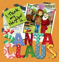 I Think My Neighbor Is Santa Claus B0G4H3ZX14 Book Cover