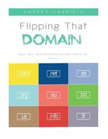 Flipping That Domain: Buy, Sell, and Monetize Domain Name for Profit 1537796801 Book Cover