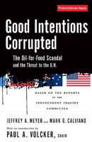 Good Intentions Corrupted: The Oil for Food Scandal And the Threat to the U.N. 1586484729 Book Cover