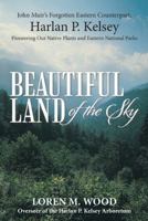Beautiful Land of the Sky: John Muir's Forgotten Eastern Counterpart, Harlan P. Kelsey 1475994451 Book Cover